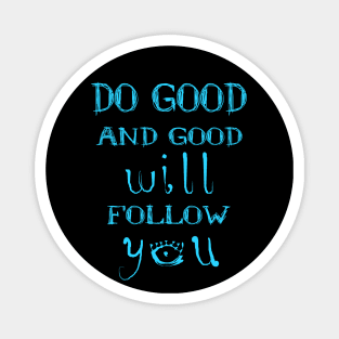 Do good and good will follow you,  Do good be good Magnet